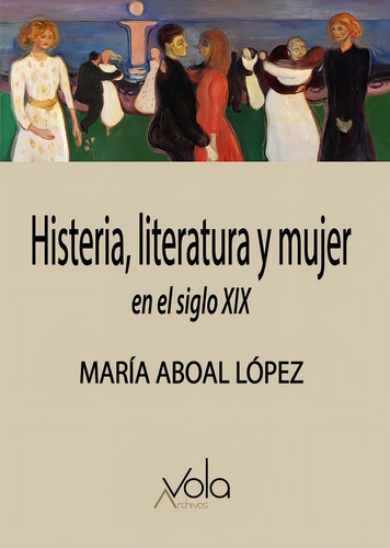 Histeria, Literatura Y Mujer En El Siglo Xix, De Aboal López, María. Editorial Archivos Vola, Tapa Blanda En Español