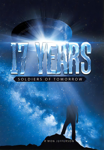 17 Years: Soldiers Of Tomorrow, De Jefferson, Rmon. Editorial Authorhouse, Tapa Dura En Inglés