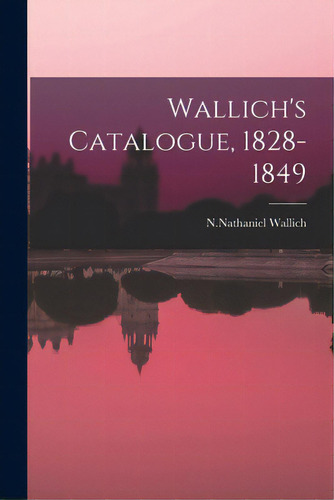 Wallich's Catalogue, 1828-1849, De Wallich, N. Nathaniel 1786-1854. Editorial Legare Street Pr, Tapa Blanda En Inglés