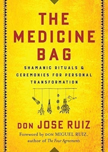 The Medicine Bag: Rituales Y Ceremonias Chamánicas Para La