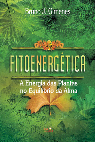 Fitoenergética: A energia das plantas no equilíbrio da alma, de Gimenes, Bruno J.. Luz da Serra Editora Ltda., capa mole em português, 2019