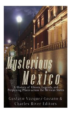 Libro Mysterious Mexico: A History Of Ghosts, Legends, An...