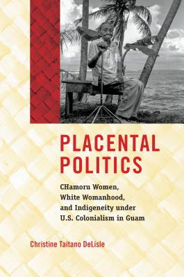 Libro Placental Politics: Chamoru Women, White Womanhood,...