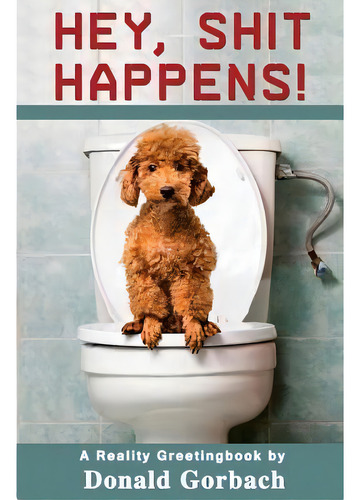 Hey, Shit Happens!, De Donald Gorbach., Vol. 1. Editorial Createspace Independent Publishing Platform, Tapa Blanda En Inglés