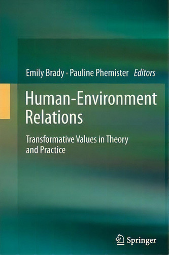 Human-environment Relations: Transformative Values In Theory And Practice, De Emily Brady., Vol. 1. Editorial Springer, Tapa Blanda En Inglés