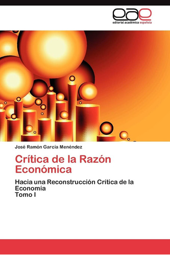 Libro: Crítica De La Razón Económica: Hacia Una Reconstrucci