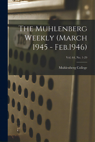 The Muhlenberg Weekly (march 1945 - Feb.1946); Vol. 64, No. 1-29, De Muhlenberg College. Editorial Hassell Street Pr, Tapa Blanda En Inglés