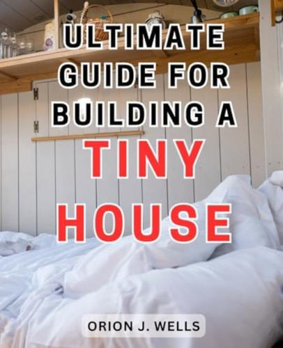 Libro: Ultimate Guide For Building A Tiny House: Discover Th