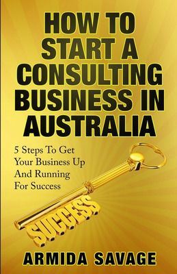 Libro How To Start A Consulting Business In Australia: 5 ...