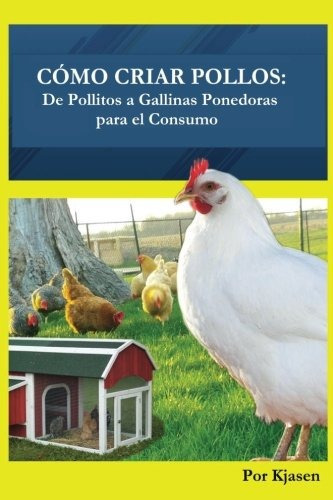 Libro : Como Criar Pollos: De Pollitos A Gallinas Ponedora 