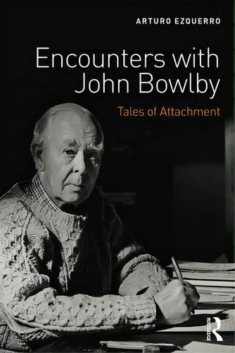 Encounters With John Bowlby, De Arturo Ezquerro. Editorial Taylor Francis Ltd, Tapa Blanda En Inglés