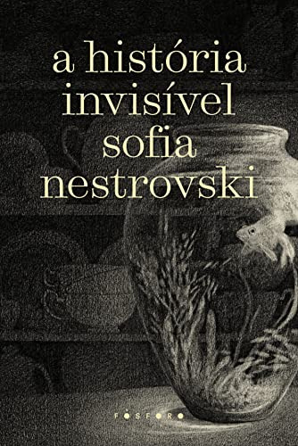 Libro A História Invisível De Sofia Nestrovski Fosforo