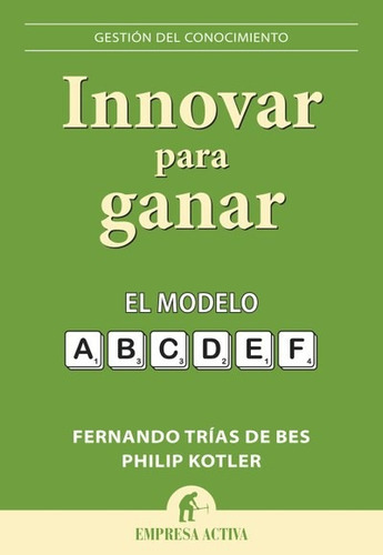 Innovar Para Ganar El Modelo Abcdef, De Fernando Trias De Bes, Philip Kotler. Editorial Empresa Activa, Tapa Blanda En Español