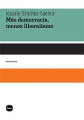 Más Democracia Menos Liberalismo I Sánchez Cuenca Ed Katz