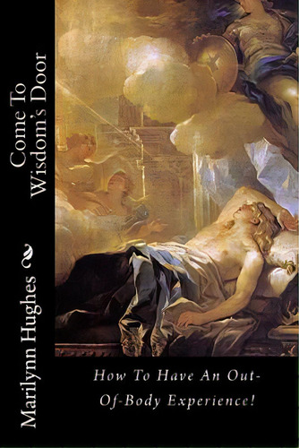 Come To Wisdom's Door: How To Have An Out-of-body Experience!, De Hughes, Marilynn. Editorial Createspace, Tapa Blanda En Inglés