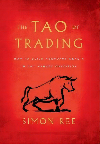 The Tao Of Trading : How To Build Abundant Wealth In Any Market Condition, De Simon Ree. Editorial Houndstooth Press, Tapa Dura En Inglés