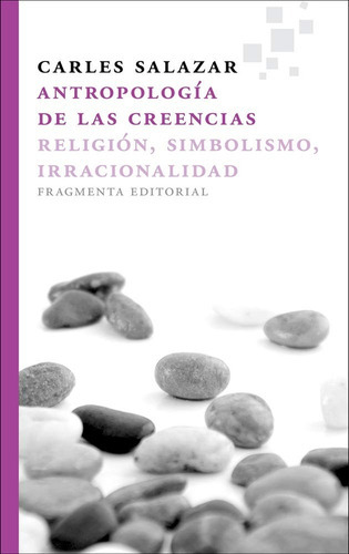 Antropologia De Las Creencias, Religion, Simbolismo, Irracionalidad, De Carles Salazar. Fragmenta Editorial, Edición 1 En Español