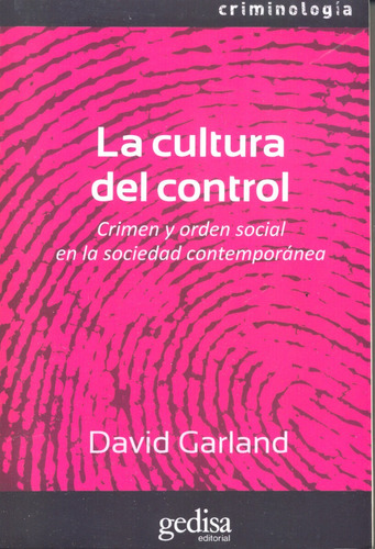 Cultura del control: Crimen y orden en la sociedad contemporánea, de GARLAND, DAVID. Serie Criminología Editorial Gedisa en español, 2005