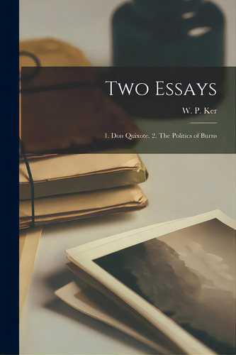 Two Essays: 1. Don Quixote. 2. The Politics Of Burns, De Ker, W. P. (william Paton) 1855-1923., Vol. 1. Editorial Legare Street Pr, Tapa Blanda En Inglés