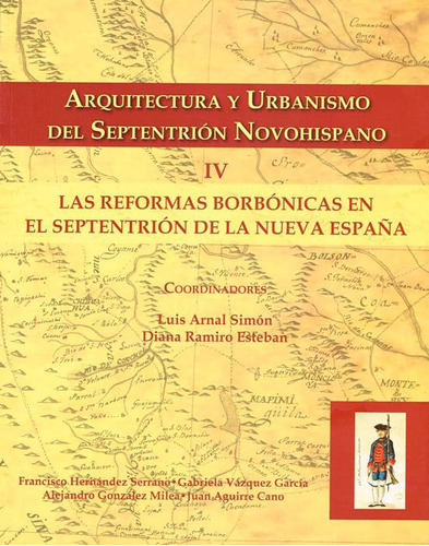 Arquitectura Y Urbanismo Del Septentrión Novohispano Iv. Las Reformas Borbónicas En El Septentrión De La Nueva España, De Luis Arnal. Editorial Mexico-silu, Tapa Blanda, Edición 2013 En Español