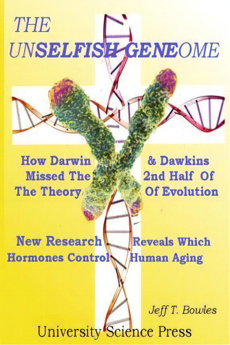 The Unselfish Genome-how Darwin & Dawkins Missed The 2nd Half Of The Theory Of Evolution, De Jeff T Bowles. Editorial Createspace Independent Publishing Platform, Tapa Blanda En Inglés