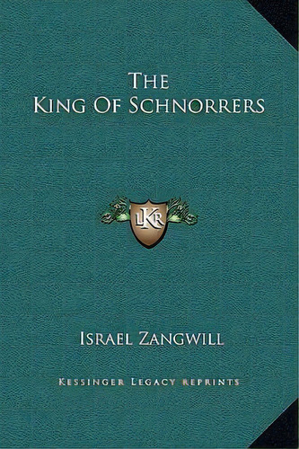 The King Of Schnorrers, De Author Israel Zangwill. Editorial Kessinger Publishing, Tapa Dura En Inglés