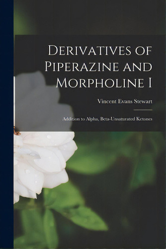 Derivatives Of Piperazine And Morpholine I: Addition To Alpha, Beta-unsaturated Ketones, De Stewart, Vincent Evans 1913-. Editorial Hassell Street Pr, Tapa Blanda En Inglés