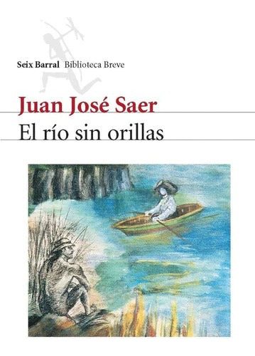 Libro El Río Sin Orillas - Juan José Saer - Seix Barral