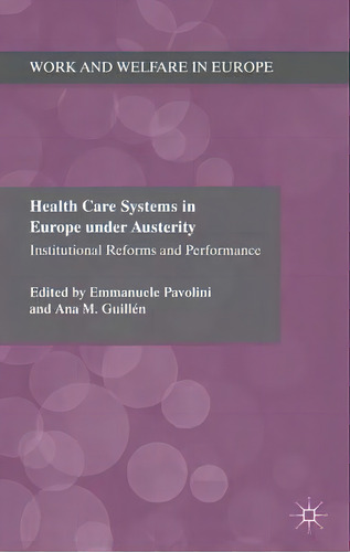 Health Care Systems In Europe Under Austerity : Institutional Reforms And Performance, De Emmanuele Pavolini. Work And Welfare In Europe, Vol. 1. Editorial Palgrave Macmillan, Tapa Dura En Inglés