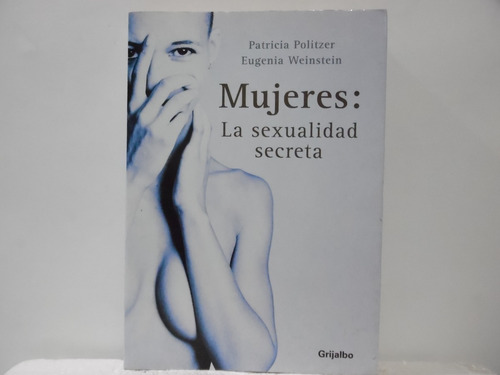 Mujeres: La Sexualidad Secreta/ Patricia Politzer/ Grijalbo