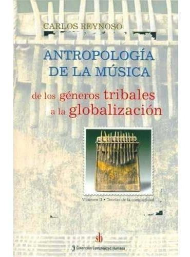 Antropología De La Música. Vol Ii,  C. Reynoso