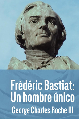 Frédéric Bastiat: Un Hombre Único