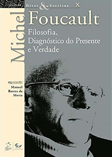 Ditos e Escritos - Vol. X - Filosofia, Diagnóstico do Presente e Verdade, de Foucault, Michel. LTC - Livros Técnicos e Científicos Editora Ltda., capa mole em português, 2014