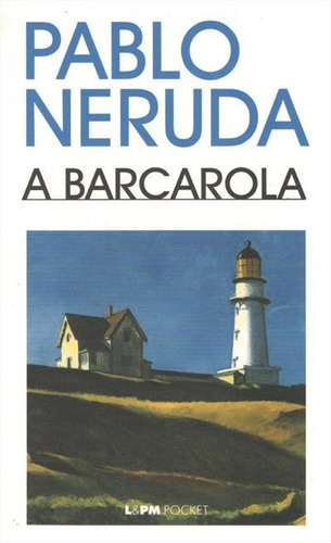 A Barcarola - 1ªed.(1998), De Pablo Neruda. Editora L± Pocket, Capa Mole, Edição 1 Em Português, 1998