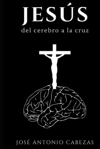 Jesus Del Cerebro A La Cruz: De La Mente Antigua A La Idea D