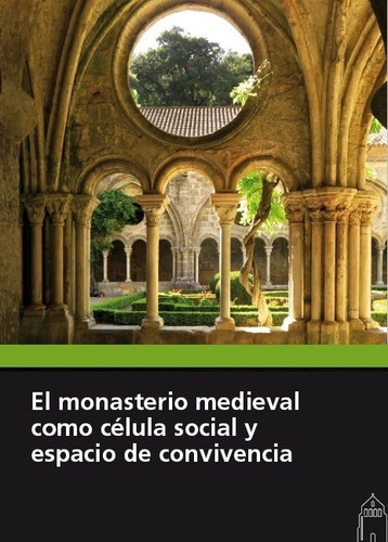 Monasterio Medieval Como Celula Social Y Espacio De Convi...
