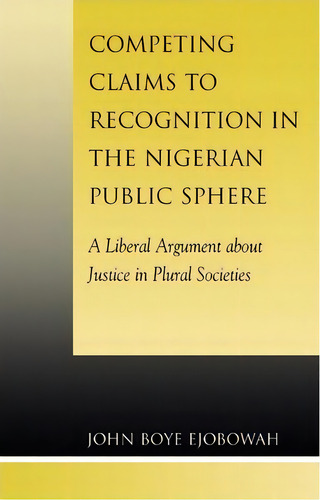 Competing Claims To Recognition In The Nigerian Public Sphere, De John Boye Ejobowah. Editorial Lexington Books, Tapa Dura En Inglés