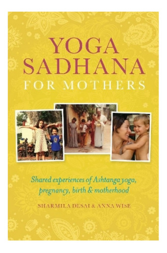 Yoga Sadhana For Mothers - Sharmila Desai, Anna Wise. Ebs