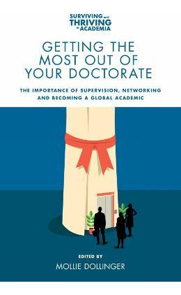 Getting The Most Out Of Your Doctorate : The Importance O...
