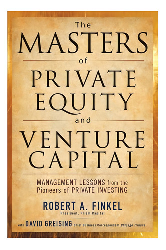 The Masters Of Private Equity And Venture Capital: Management Lessons From The Pioneers Of Private Investing, De Finkel, Robert. Editorial Mcgraw-hill Education, Tapa Dura En Inglés