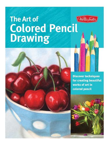 Livro: The Art Of Colored Pencil Drawing: Discover Techniques For Creating Beautiful Works Of Art In Colored Pencil (collectors Series)