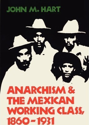 Anarchism & The Mexican Working Class, 1860-1931 -      ...