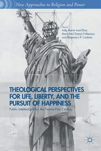 Theological Perspectives For Life, Liberty, And The Pursuit Of Happiness : Public Intellectuals F..., De A. Isasi-diaz. Editorial Palgrave Macmillan, Tapa Dura En Inglés