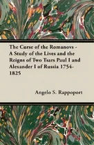 Comprar The Curse Of The Romanovs - A Study Of The Lives And The Reigns Of Two Tsars Paul I And Alexander..., De Angelo S. Rappoport. Editorial Read Books, Tapa Blanda En Inglés
