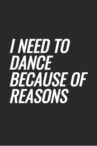 Libro: I Need To Dance Because Of Reasons: Blank Lined Noteb