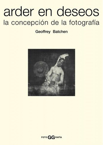 Arder En Deseos - Geoffrey Batchen, De Geoffrey Batchen. Editorial Gustavo Gili, Edición 1 En Español