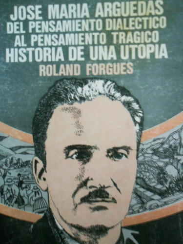 Roland Forgues. J.m. Arguedas. Historia De Una Utopía.