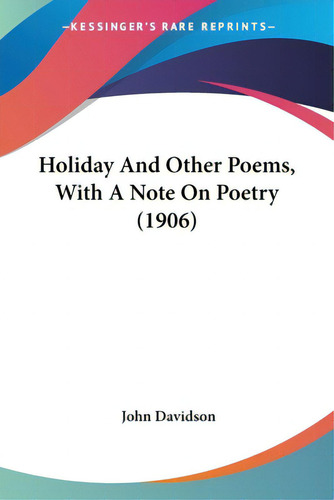 Holiday And Other Poems, With A Note On Poetry (1906), De Davidson, John., Vol. 1. Editorial Kessinger Pub Llc, Tapa Blanda En Inglés, 1906