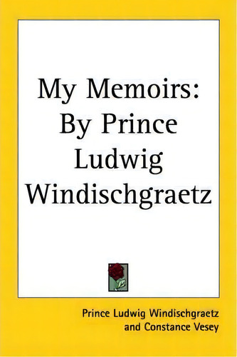 My Memoirs, De Prince Ludwig Windischgraetz. Editorial Kessinger Publishing Co, Tapa Blanda En Inglés