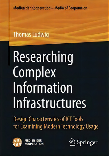 Researching Complex Information Infrastructures : Design Characteristics Of Ict Tools For Examini..., De Thomas Ludwig. Editorial Springer, Tapa Blanda En Inglés